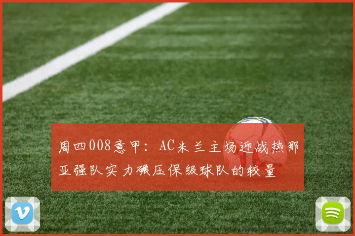 周四008意甲：AC米兰主场迎战热那亚强队实力碾压保级球队的较量